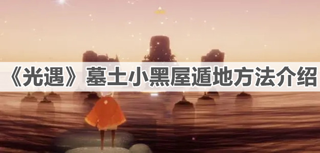 光遇墓土小黑屋遁地怎么操作